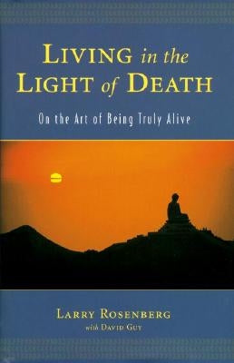 Living in the Light of Death: On the Art of Being Truly Alive by Rosenberg, Larry