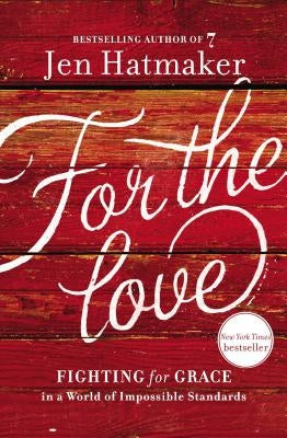 For the Love: Fighting for Grace in a World of Impossible Standards by Hatmaker, Jen