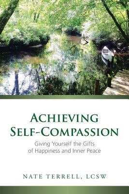 Achieving Self-Compassion: Giving Yourself the Gifts of Happiness and Inner Peace by Terrell, Lcsw Nate