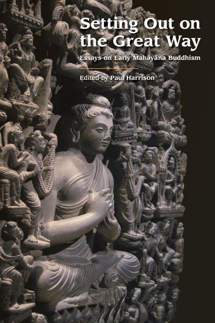 Setting Out on the Great Way: Essays on Early Mahāyāna Buddhism by Harrison, Paul