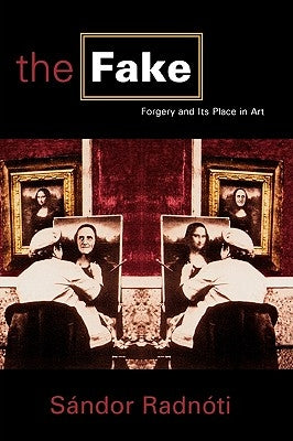 The Fake: Forgery and Its Place in Art by Radnóti, Sándor