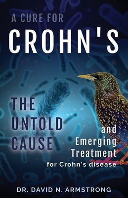 A Cure for Crohn's: The untold cause and emerging treatment for Crohn's disease by Armstrong, David N.