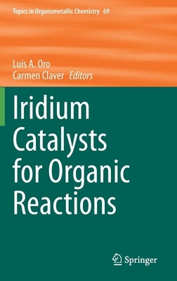 Iridium Catalysts for Organic Reactions by Oro, Luis A.