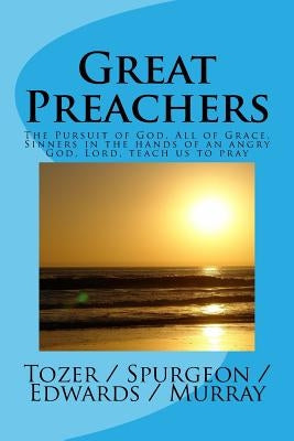 Great Preachers: The Pursuit of God, All of Grace, Sinners in the Hands of an Angry God, Lord, Teach Us to Pray by Tozer, A. W.