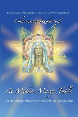 At Mother Marys Table: Past Life Memories of Those Who Walked with the Blessed Mother by Redwood, Charmian