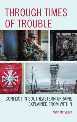 Through Times of Trouble: Conflict in Southeastern Ukraine Explained from Within by Matveeva, Anna