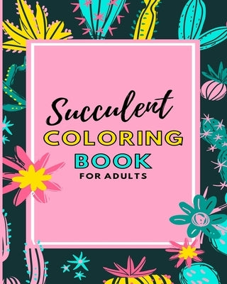 Succulent Coloring Book For Adults: Featuring Cacti and Succulents For You To Color Away The Stress by Coloring, Crocink