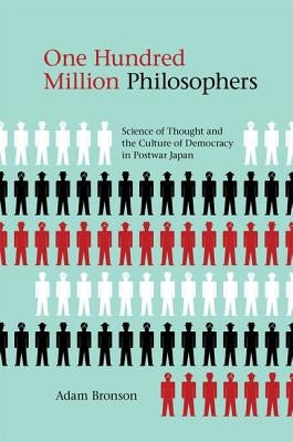 One Hundred Million Philosophers: Science of Thought and the Culture of Democracy in Postwar Japan by Bronson, Adam
