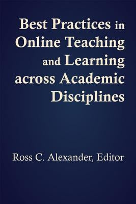 Best Practices in Online Teaching and Learning Across Academic Disciplines by Alexander, Ross C.