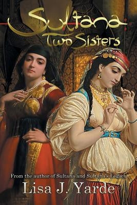 Sultana: Two Sisters: A Novel of Moorish Spain by Yarde, Lisa J.