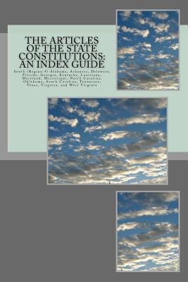The Articles of the State Constitutions: An Index Guide: South (Region 4) Alabama, Arkansas, Delaware, Florida, Georgia, Kentucky, Louisiana, Maryland by Ball, Timothy