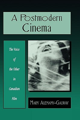 A Postmodern Cinema: The Voice of the Other in Canadian Film by Alemany-Galway, Mary