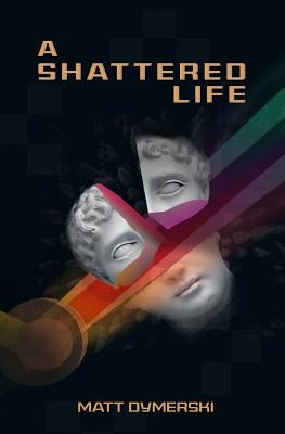 A Shattered Life by Dymerski, Matt