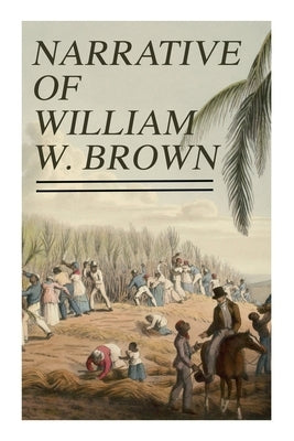Narrative of William W. Brown: Written by Himself by Brown, William Wells