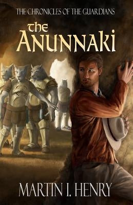 The Chronicles of the Guardians: The Anunnaki by Henry, Martin I.