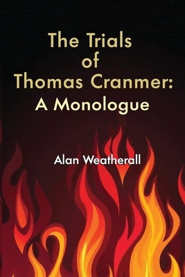 The Trials of Thomas Cranmer: A Monologue by Weatherall, Alan