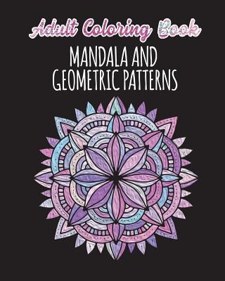 Adult Coloring Book - Mandalas and Geometric Patterns: 24 Creative Mandalas and Geometric Shapes on Single Sided Pages by Stone, C. J.