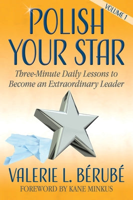 Polish Your Star: Three-Minute Daily Lessons to Become an Extraordinary Leader by Bérubé, Valerie L.