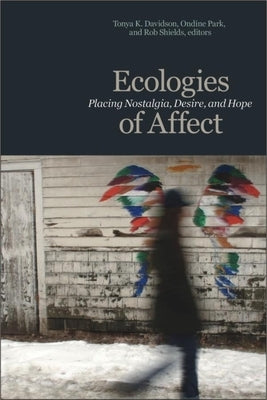 Ecologies of Affect: Placing Nostalgia, Desire, and Hope by Davidson, Tonya K.