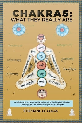 Chakras: What They Really Are: A Brief but Concrete Explanation with the Help of Science, Tantra Yoga and Modern Psychology Ins by Le Colas, Stéphane