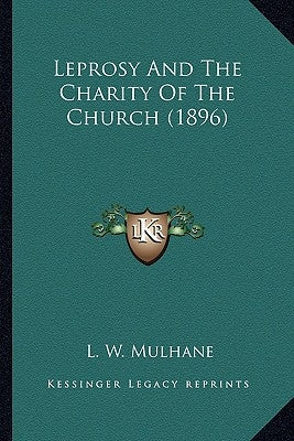 Leprosy And The Charity Of The Church (1896) by Mulhane, L. W.