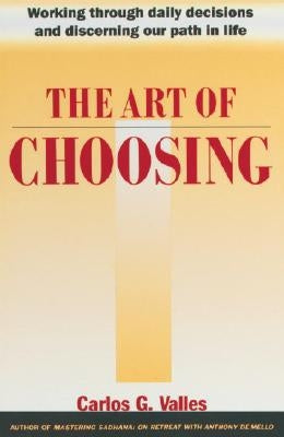 The Art of Choosing: Working Through Daily Decisions and Discerning Our Path in Life by Valles, Carlos G.