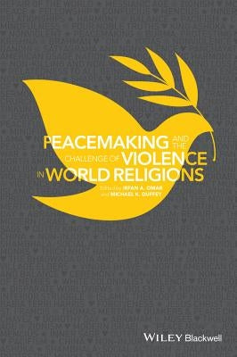 Peacemaking and the Challenge of Violence in World Religions by Omar, Irfan A.