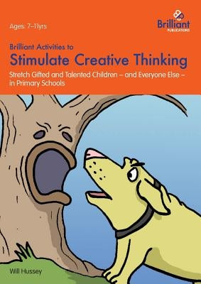 Brilliant Activities to Stimulate Creative Thinking: Stretch Gifted and Talented Children - And Everyone Else - In Primary Schools by Hussey, Will