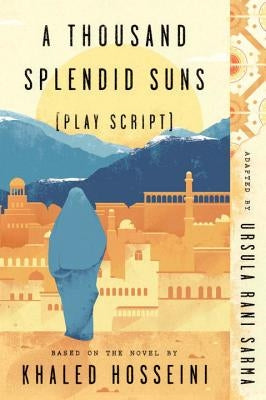 A Thousand Splendid Suns (Play Script): Based on the Novel by Khaled Hosseini by Sarma, Ursula Rani