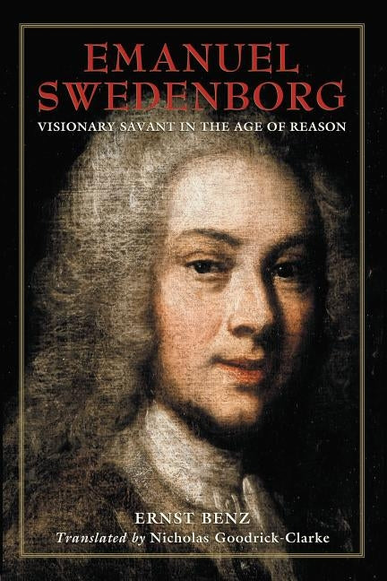 Emanuel Swedenborg: Visionary Savant in the Age of Reason by Benz, Ernst