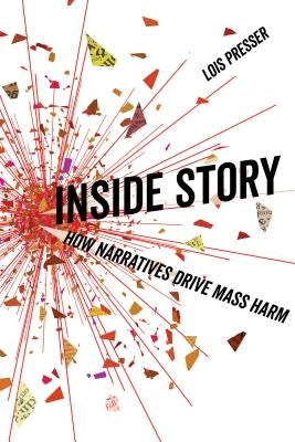 Inside Story: How Narratives Drive Mass Harm by Presser, Lois