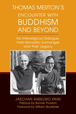 Thomas Merton's Encounter with Buddhism and Beyond: His Interreligious Dialogue, Inter-Monastic Exchanges, and Their Legacy by Park, Jaechan Anselmo