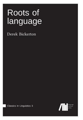 Roots of language by Bickerton, Derek