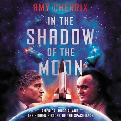 In the Shadow of the Moon: America, Russia, and the Hidden History of the Space Race by Cherrix, Amy