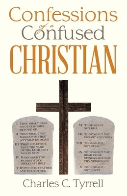 Confessions of a Confused Christian by Tyrrell, Charles C.