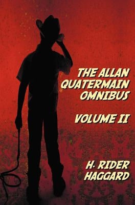 The Allan Quatermain Omnibus Volume II, including the following novels (complete and unabridged) The Ivory Child, The Ancient Allan, She And Allan, He by Rider Haggard, H.