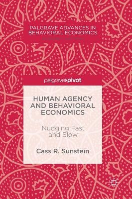 Human Agency and Behavioral Economics: Nudging Fast and Slow by Sunstein, Cass R.