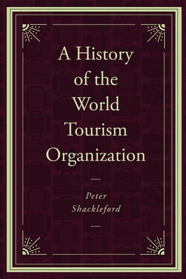 A History of the World Tourism Organization by Shackleford, Peter