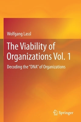 The Viability of Organizations Vol. 1: Decoding the DNA of Organizations by Lassl, Wolfgang