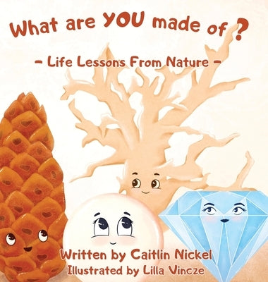 What are YOU made of?: Life Lessons From Nature by Nickel, Caitlin