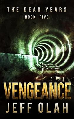The Dead Years - VENGEANCE - Book 5 (A Post-Apocalyptic Thriller) by Olah, Jeff