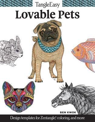 Tangleeasy Lovable Pets: Design Templates for Zentangle(r), Coloring, and More by Kwok, Ben