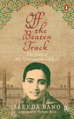 Off the Beaten Track: The Story of My Unconventional Life by Bano, Saeeda