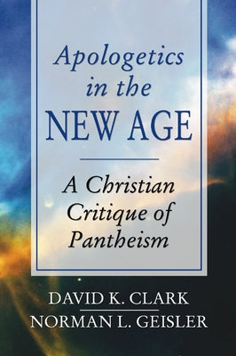 Apologetics in the New Age: A Christian Critique of Pantheism by Clark, David K.