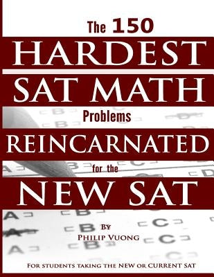 The 150 HARDEST SAT Math Problems REINCARNATED for the NEW SAT by Vuong, Philip