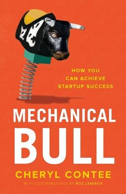 Mechanical Bull: How You Can Achieve Startup Success by Contee, Cheryl