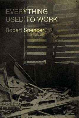 Everything Used to Work by Spencer, Robert