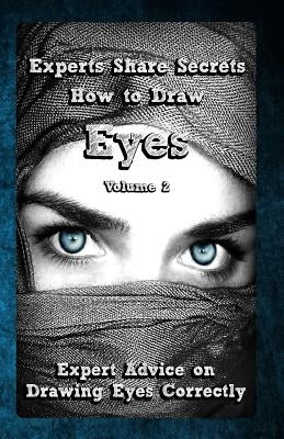 Experts Share Secrets: How to Draw Eyes Volume 2: Expert Advice on Drawing Eyes Correctly by Publication, Gala