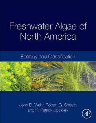 Freshwater Algae of North America: Ecology and Classification by Wehr, John D.