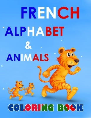 French alphabet and animals coloring book: fun with alphabet and animals while coloring ( activity coloring book for toddlers and kids ) by Arts, Anas